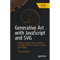 Generative Art with JavaScript and SVG: Utilizing Scalable Vector Graphics and Algorithms for Creative Coding and Design - Paperback