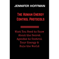 The Human Energy Control Protocols: What You Need to Know About the Secret Agendas to Control Your Energy & Rule the World - Paperback
