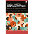 Creating Space for Ourselves as Minoritized and Marginalized Faculty: Narratives That Humanize the Academy - Paperback