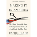 Making It in America: The Almost Impossible Quest to Manufacture in the U.S.A. (And How It Got That Way) - Paperback