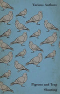 Pigeons and Trap Shooting - With Chapters on Pigeons, Setting up Traps, Shooting from Traps, the Age for Pigeon Shooting, the Best Time of Day, Effect - Paperback
