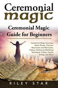 Ceremonial Magic: Ceremonial Magic Overview, Basics Rituals, Theories, Macrocosm and Microcosm, History, Healing and Banishing Technique - Paperback