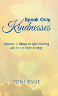 Speak Only Kindnesses: Steps to Manifesting Joy in the New Energy - Hardcover