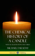 The Chemical History of a Candle: With All Illustrations and Tables (Hardcover) - Hardcover