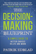The Decision-Making Blueprint: A Simple Guide to Better Choices in Life and Work - Paperback