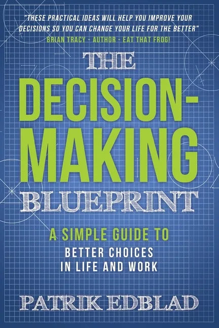 The Decision-Making Blueprint: A Simple Guide to Better Choices in Life and Work - Paperback