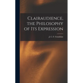 Clairaudience, the Philosophy of Its Expression - Hardcover
