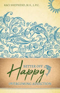 Better Off Happy: Overcoming Addiction - Paperback