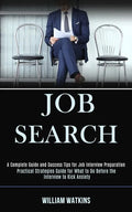 Job Search: A Complete Guide and Success Tips for Job Interview Preparation (Practical Strategies Guide for What to Do Before the - Paperback