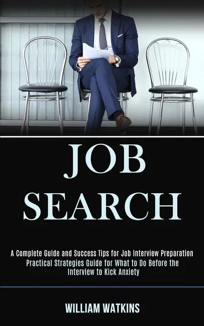 Job Search: A Complete Guide and Success Tips for Job Interview Preparation (Practical Strategies Guide for What to Do Before the - Paperback