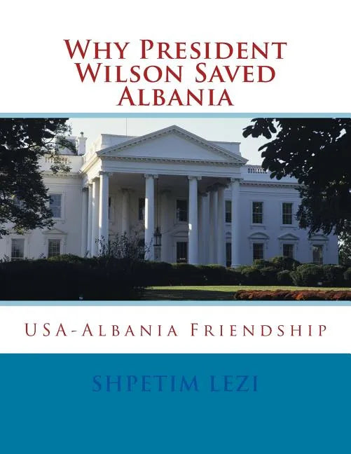 Why President Wilson Saved Albania: USA-Albania Friendship - Paperback