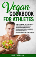 The Vegan Cookbook for Athletes: How to Combine The plant-based diet, weight Loss and Muscle Growth for improve your performance through a Specific Hi - Paperback