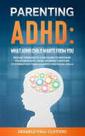 Parenting ADHD: What ADHD Child Wants From You: Proven Therapeutic Strategies To Empower Your Child With ADHD, Working Together To Str - Paperback