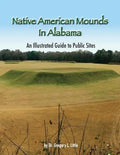 Native American Mounds in Alabama: An Illustrated Guide to Public Sites, Revised - Paperback