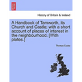 A Handbook of Tamworth, Its Church and Castle; With a Short Account of Places of Interest in the Neighbourhood. [With Plates.] - Paperback