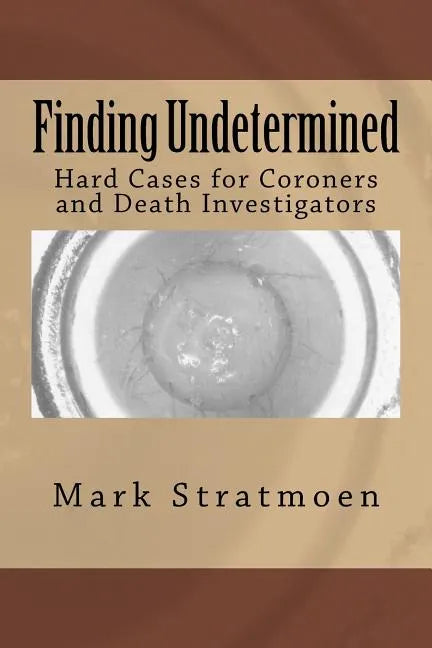Finding Undetermined: Hard Cases for Coroners and Death Investigators - Paperback