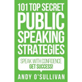 101 Top Secret Public Speaking Strategies: Speak with Confidence - Get Success! - Paperback