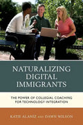 Naturalizing Digital Immigrants: The Power of Collegial Coaching for Technology Integration - Paperback