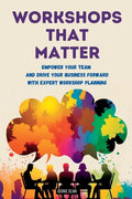 Workshops That Matter: How to Plan and Run Relevant, Productive and Memorable Workshops - Paperback