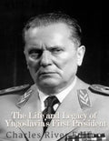 Marshal Josip Broz Tito: The Life and Legacy of Yugoslavia's First President - Paperback