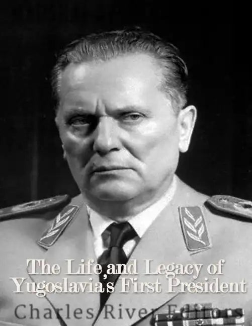 Marshal Josip Broz Tito: The Life and Legacy of Yugoslavia's First President - Paperback