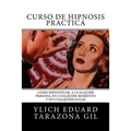Curso de Hipnosis Práctica: Cómo HIPNOTIZAR, a Cualquier Persona, en Cualquier Momento y en Cualquier Lugar - Paperback