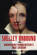 Shelley Unbound: Discovering Frankenstein's True Creator - Paperback