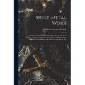 Sheet-Metal Work: A Manual of Practical Self-Instruction in the Art of Pattern Drafting and Construction Work in Light and Heavy Gauge M - Paperback