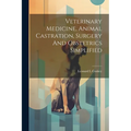 Veterinary Medicine, Animal Castration, Surgery And Obstetrics Simplified - Paperback