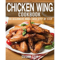 Chicken Wing Cookbook: Book1, for Beginners Made Easy Step by Step - Paperback