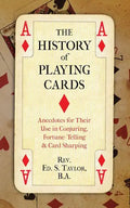 The History of Playing Cards: Anecdotes for Their Use in Conjuring, Fortune Telling & Card Sharping - Paperback