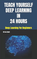 Teach Yourself Deep Learning in 24 Hours - Paperback