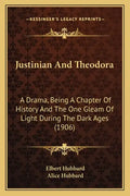 Justinian And Theodora: A Drama, Being A Chapter Of History And The One Gleam Of Light During The Dark Ages (1906) - Paperback