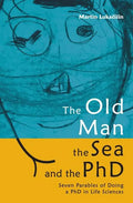 The Old Man, the Sea and the PhD: Seven Parables of Doing a PhD in Life Sciences - Paperback