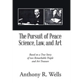 The Pursuit of Peace Science, Law, and Art: Based on a True Story of two Remarkable People and Art Treasure - Hardcover