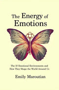 The Energy of Emotions: The 10 Emotional Environments and How They Shape The World Around Us - Paperback