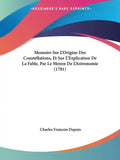 Memoire Sur L'Origine Des Constellations, Et Sur L'Explication De La Fable, Par Le Moyen De L'Astronomie (1781) - Paperback