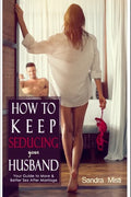 How to Keep Seducing your Husband: Your Guide to More & Better Sex After Marriage - Paperback