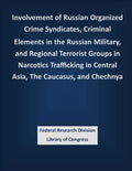 Involvement of Russian Organized Crime Syndicates, Criminal Elements in the Russian Military, and Regional Terrorist Groups in Narcotics Trafficking i - Paperback