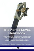 The Abney Level Handbook: How to Use the Topographic Abney Hand Level / Clinometer Tool - A Guide for the Experienced and Beginners, Complete wi - Paperback