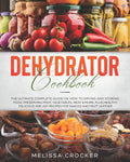Dehydrator Cookbook: The Ultimate Complete Guide on How to Drying and Storing Food, Preserving Fruit, Vegetables, Meat & More. Plus Healthy - Paperback