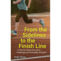 From the Sidelines to the Finish Line: A Chronic Illness Survivor's Challenges and Everyday Triumphs - Paperback