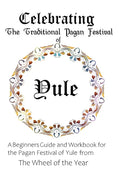 Celebrating the Traditional Pagan Festival of Yule: A Beginners Guide and Workbook for the Pagan Festival of Yule from the Wheel from the Year - Paperback