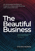 The Beautiful Business: An Actionable Manifesto to Create an Unignorable Business with Love at the Core - Hardcover