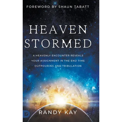 Heaven Stormed: A Heavenly Encounter Reveals Your Assignment in the End Time Outpouring and Tribulation - Hardcover