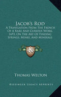 Jacob's Rod: A Translation From The French Of A Rare And Curious Work, 1693, On The Art Of Finding Springs, Mines, And Minerals (1870) - Hardcover