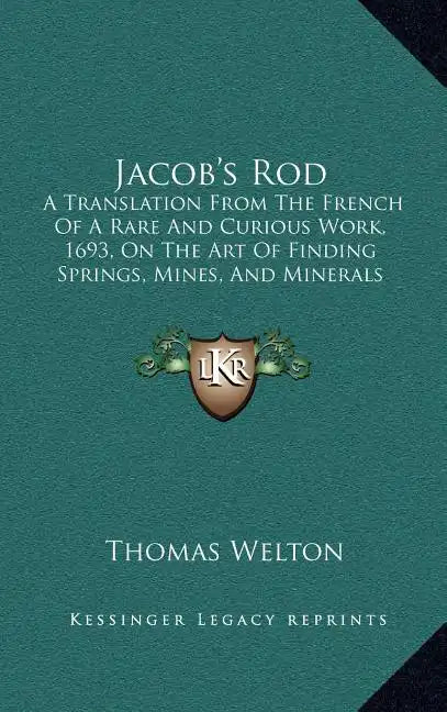 Jacob's Rod: A Translation From The French Of A Rare And Curious Work, 1693, On The Art Of Finding Springs, Mines, And Minerals (1870) - Hardcover