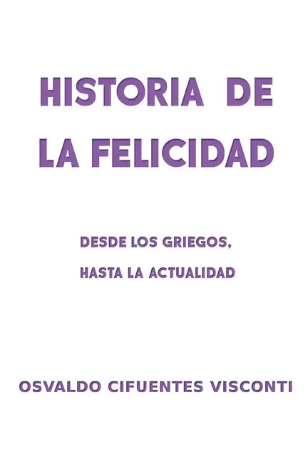 Historia de la Felicidad: Desde los griegos, hasta la actualidad - Paperback
