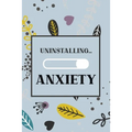 Uninstalling Anxiety: Bucket List for Exercises to Soothe Stress and Eliminate Anxiety Wherever You Are, Starting and Ending Every Day With - Paperback