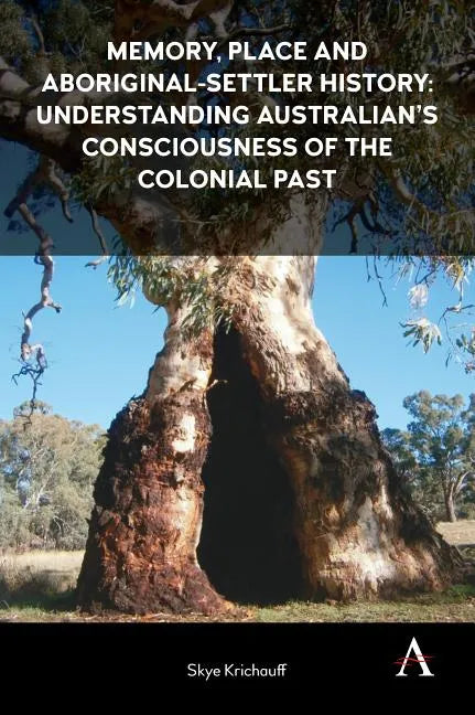 Memory, Place and Aboriginal-Settler History: Understanding Australians' Consciousness of the Colonial Past - Hardcover